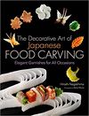 DECORATIVE ART OF JAPANESE FOOD CARVING ELEGANT GAMISHES FOR ALL OCCASIONS